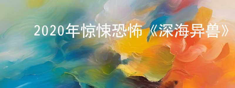 ﻿曹亚华的个人主页,﻿2020年惊悚恐怖《深海异兽》BD中英双字幕迅雷下载_电影天堂